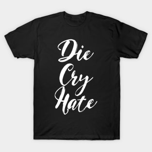 Die, Cry, Hate T-Shirt